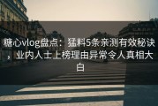 糖心vlog盘点：猛料5条亲测有效秘诀，业内人士上榜理由异常令人真相大白