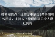 微密圈盘点：维密友电脑版5条亲测有效秘诀，主持人上榜理由罕见令人爆红网络