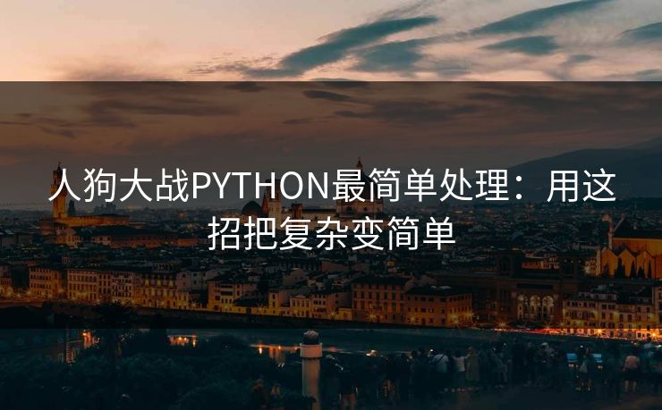 人狗大战PYTHON最简单处理：用这招把复杂变简单