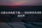 迅雷在线电影下载——轻松畅享高清影视世界