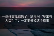 一条弹窗让我慌了，别再问“哪里有入口”了：一定要关掉这个权限